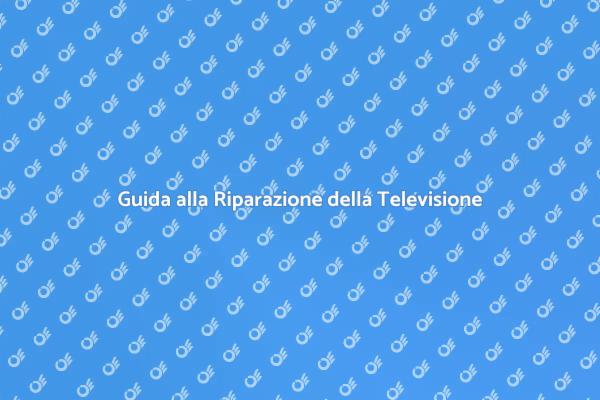 Riparazione Televisione: Consigli Utili