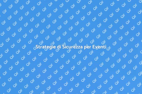 Eventi Sicuri: Implementa le Giuste Misure