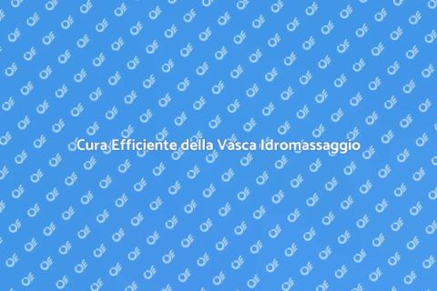 Manutenzione Vasca Idromassaggio