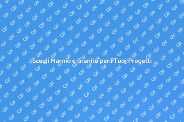 Marmo e Granito: Eleganza e Durabilità