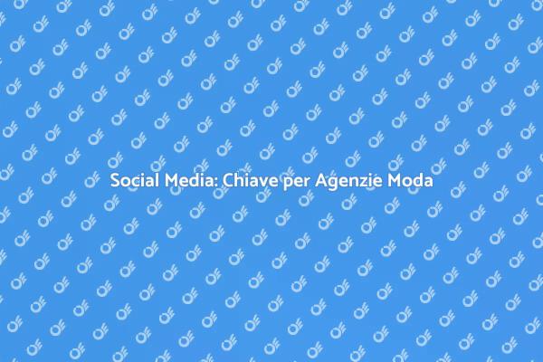 Social Media: Segreti per Agenzie Moda