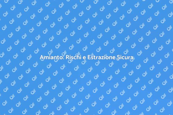 Amianto: Sicurezza nell'Estrazione