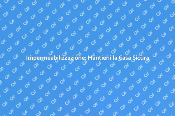 Impermeabilizzazione: Un Servizio Essenziale
