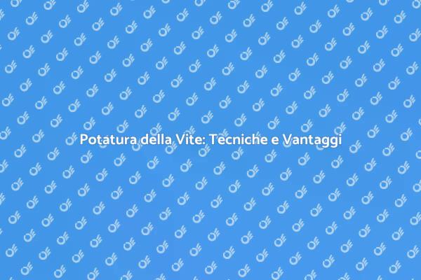 Potatura Vite: Segreti per un Vigneto Florido