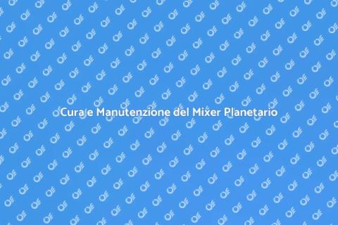 Manutenzione Mixer Planetario Essenziale