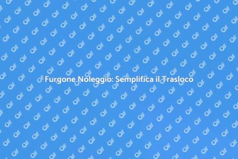 Noleggio Furgone per Trasloco Facile