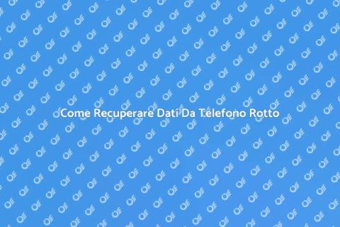 Recupero Dati Telefono Rotto