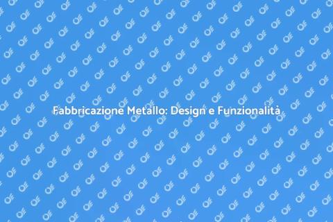 Fabbricazione di Metallo: Innovazione
