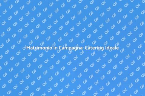 Catering Matrimonio in Campagna