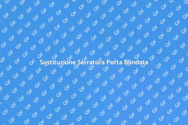 Serratura Blindata: Come Sostituirla
