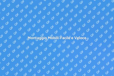 Montare Mobili: Semplice e Veloce
