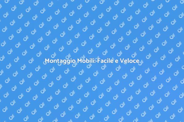 Montare Mobili: La Soluzione Ideale