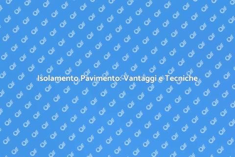Isolamento del Pavimento: Comfort e Risparmio