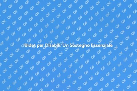 Bidet Disabili: Comfort e Sicurezza