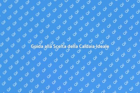 Scegliere la Caldaia Perfetta per Casa