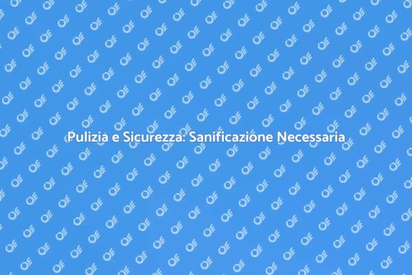 Sanificazione: Proteggi il Tuo Ambiente