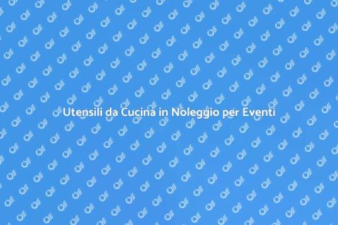 Noleggio Utensili da Cucina per Eventi