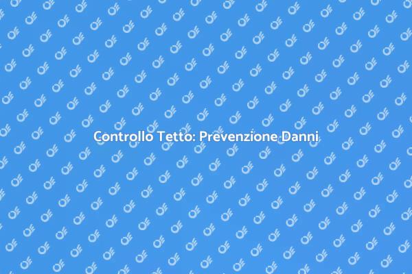 Verifica il Tuo Tetto: Sicurezza Prima di Tutto