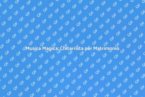 Chitarrista Matrimonio: Musica Speciale