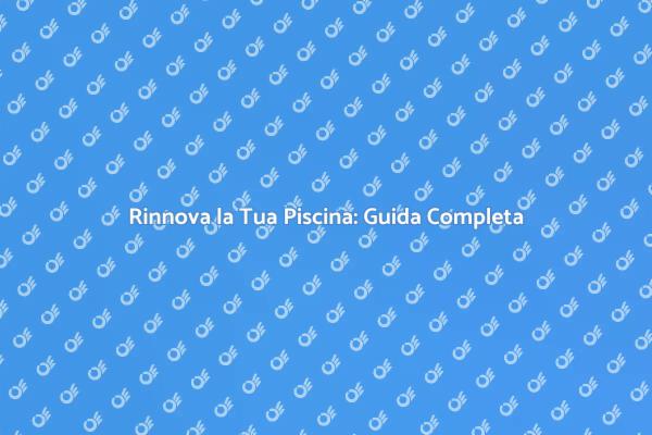 Trasforma la Tua Piscina in un Capolavoro