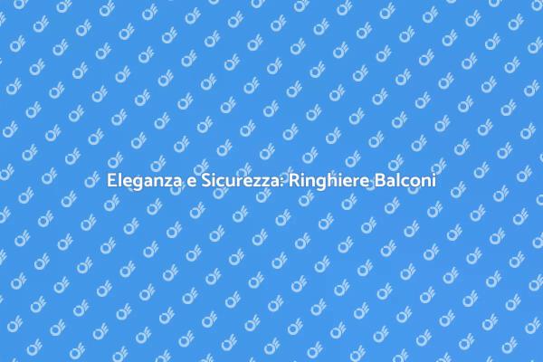 Ringhiere Balconi: Sicurezza con Stile
