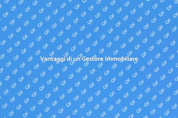 Perché Scegliere un Gestore Immobiliare?
