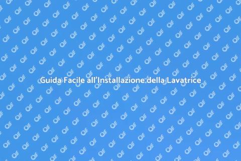 Installare una Lavatrice Facile e Veloce