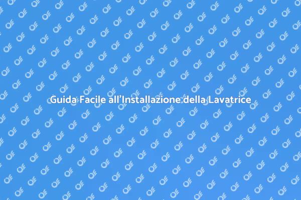 Installazione Lavatrice: Tutto Quello che Devi Sapere
