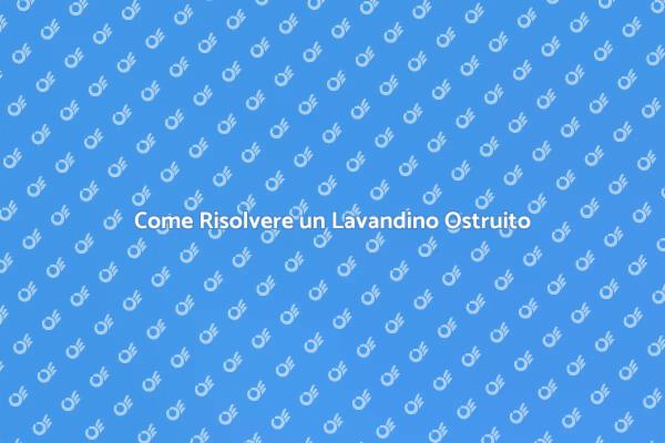 Soluzioni per Lavandino Ostruito