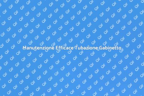 Manutenzione Tubazione Gabinetto