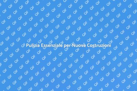 Pulizia di Nuove Costruzioni Essenziale