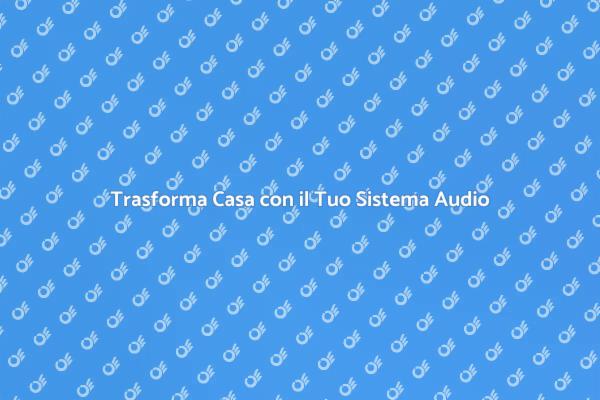 Migliora il Suono della Tua Casa