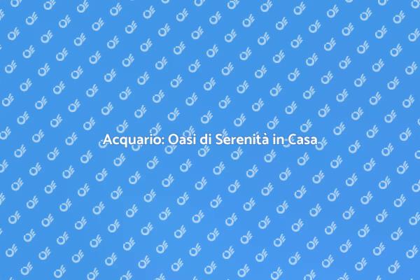 Trasforma la tua Casa con un Acquario