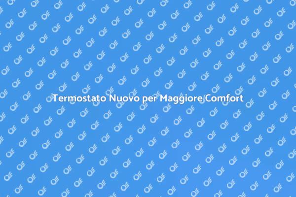 Migliora il Comfort con un Nuovo Termostato