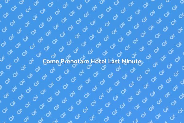 Prenotare Hotel Last Minute Senza Stress