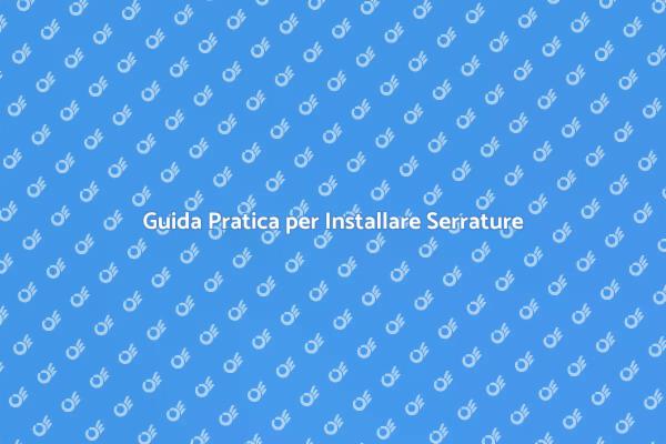 Serrature: Sicurezza per la Tua Casa