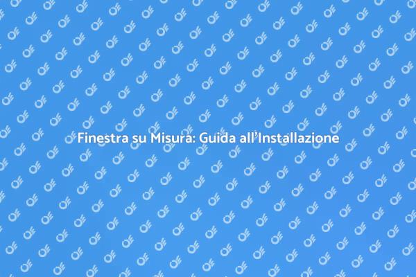 Migliora la Tua Casa con Finestre su Misura