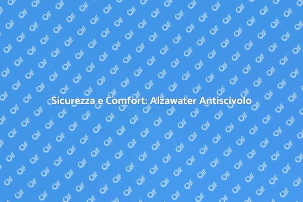 Comfort e Sicurezza con Alzawater Antiscivolo
