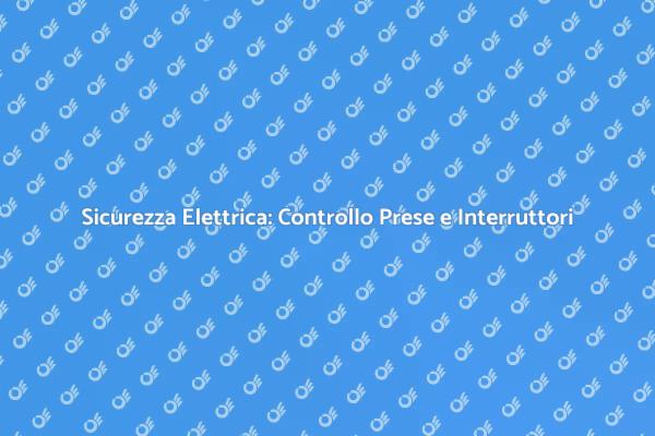 Verifica Sicurezza Elettrica in Casa