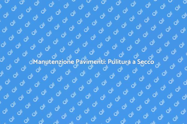 Rinnova i Tuoi Pavimenti con Pulitura a Secco