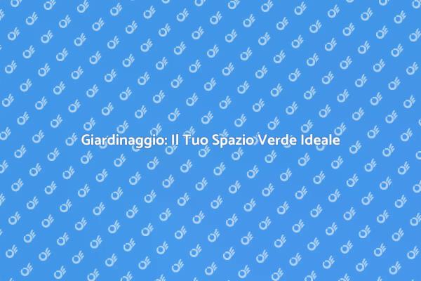 Giardinaggio: Crea il Tuo Paradiso Verde