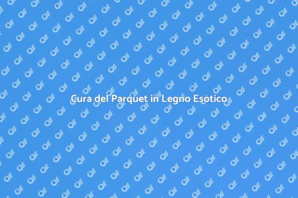 Manutenzione Efficace del Parquet Esotico