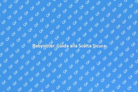 Assumere una Babysitter Sicura