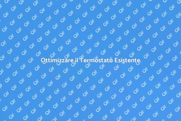 Migliora il Tuo Termostato Oggi