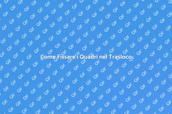 Guida al Fissaggio dei Quadri nel Trasloco
