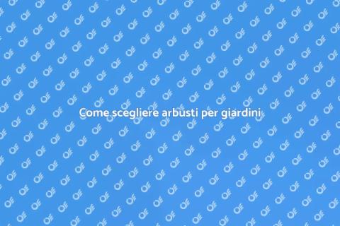 Arbusti per il tuo giardino ideale