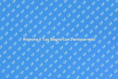 Nuovo Termoarredo per il Bagno