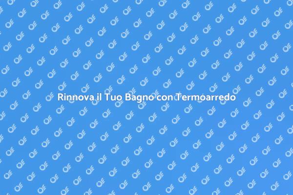 Termoarredo: Rinnova il Tuo Bagno