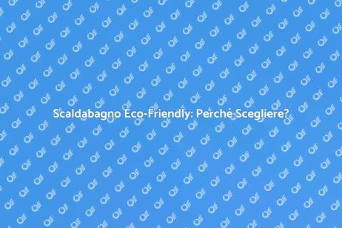 Sostituire Scaldabagno: Guida Verde