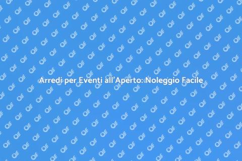 Noleggiare Arredi per Eventi all'Aperto